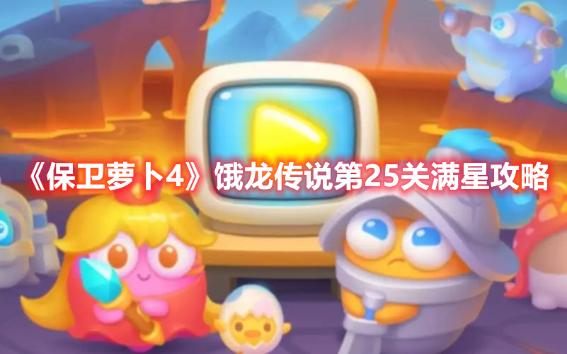 《保卫萝卜4》饿龙传说第25关满星攻略